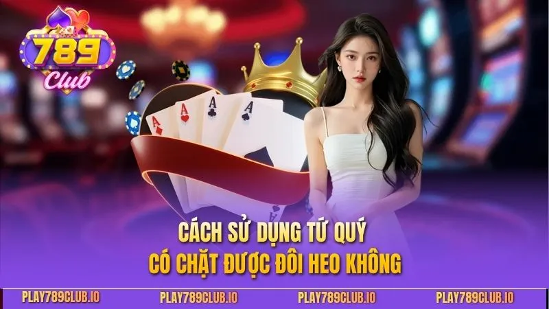 Cách sử dụng tứ quý có chặt được đôi heo không