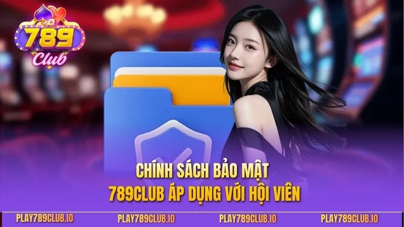 Chính sách bảo mật 789club áp dụng với hội viên
