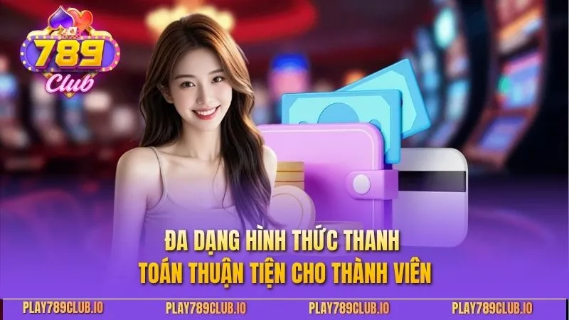 Đa dạng hình thức thanh toán thuận tiện cho thành viên