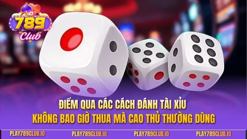 Điểm qua các cách đánh tài xỉu không bao giờ thua mà cao thủ thường dùng
