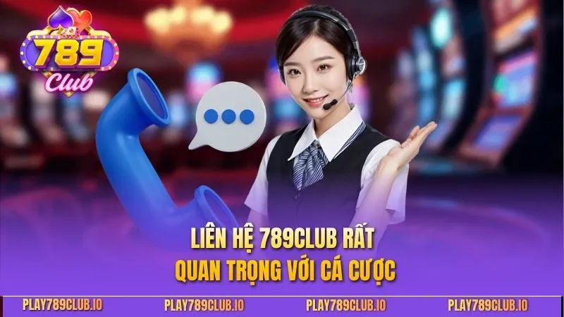 Liên hệ 789club rất quan trọng với cá cược