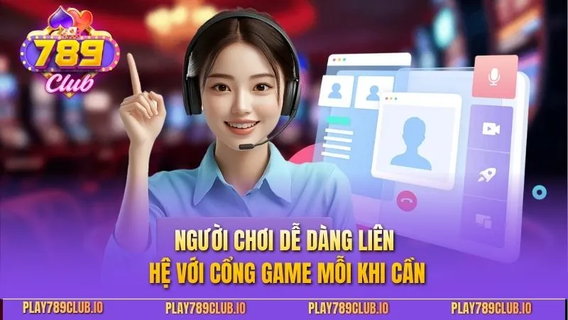 Người chơi dễ dàng liên hệ với cổng game mỗi khi cần