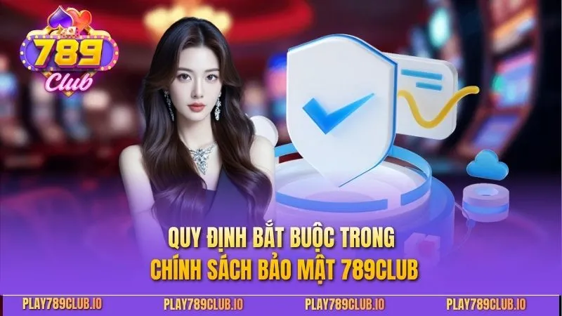 Quy định bắt buộc trong chính sách bảo mật 789club