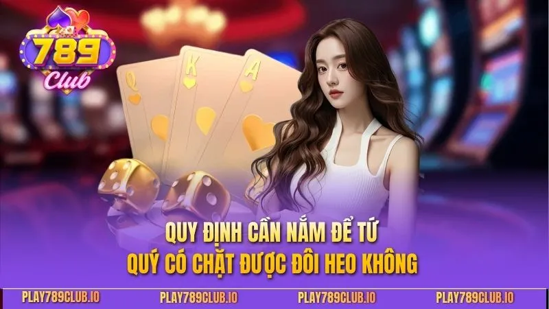 Quy định cần nắm để tứ quý có chặt được đôi heo không 