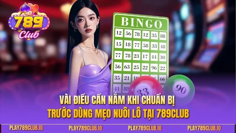 Vài điều cần nắm khi chuẩn bị trước dùng mẹo nuôi lô tại 789CLUB