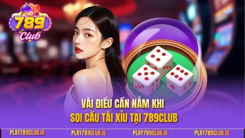 Vài điều cần nắm khi soi cầu tài xỉu tại 789CLUB