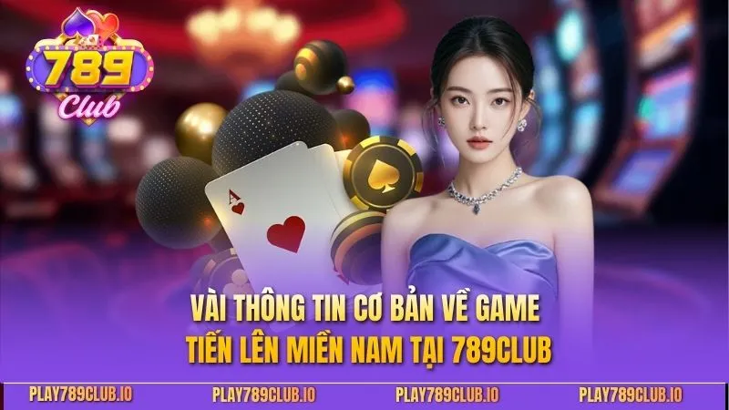 Vài thông tin cơ bản về game Tiến Lên Miền Nam tại 789CLUB