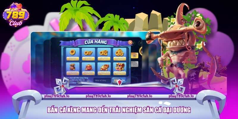 Bắn cá xèng mang đến trải nghiệm săn cá đại dương