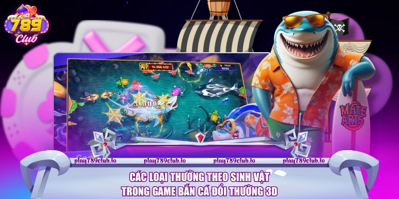 Các loại thưởng theo sinh vật trong game Bắn cá đổi thưởng 3D