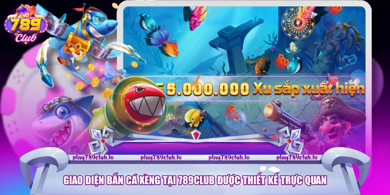 Giao diện bắn cá xèng tại 789Club được thiết kế trực quan