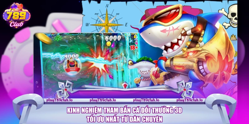 Kinh nghiệm tham Bắn cá đổi thưởng 3D tối ưu nhất từ dân chuyên