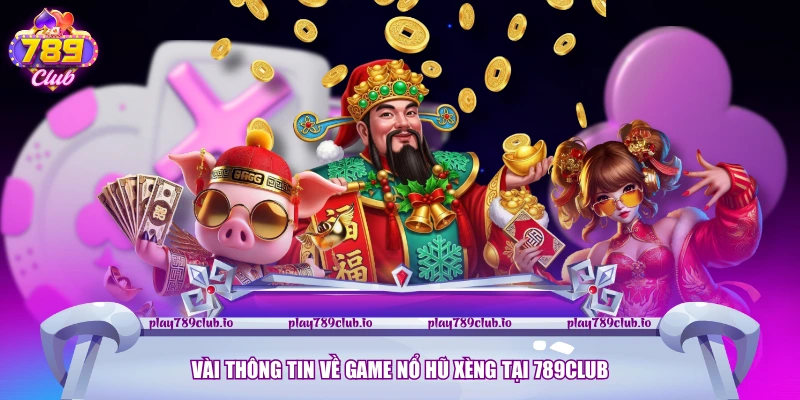 Vài thông tin về game Nổ Hũ Xèng tại 789club